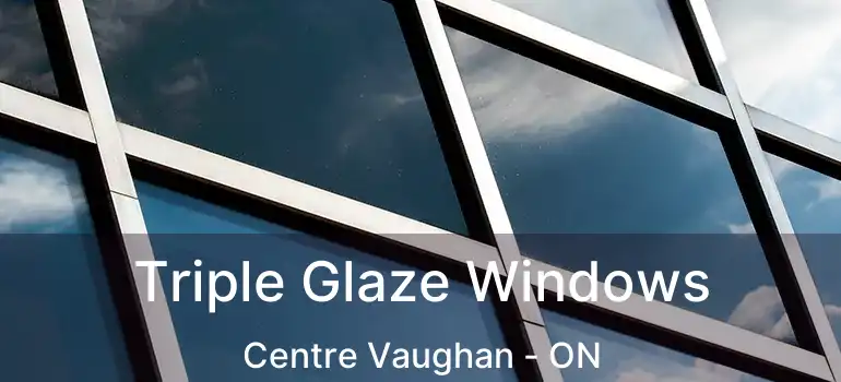 Triple Glaze Windows Centre Vaughan - ON