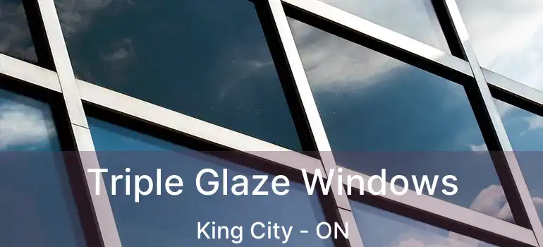 Triple Glaze Windows King City - ON