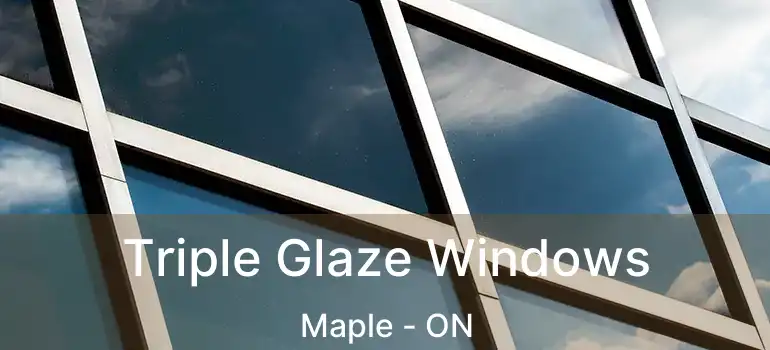 Triple Glaze Windows Maple - ON