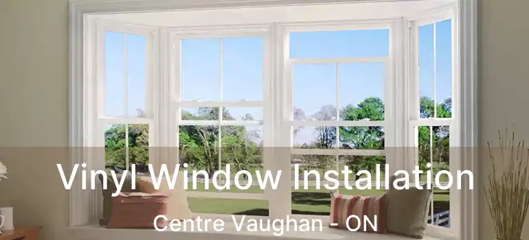  Vinyl Window Installation Centre Vaughan - ON