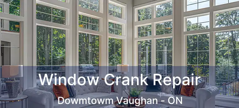 Window Crank Repair Dowmtowm Vaughan - ON