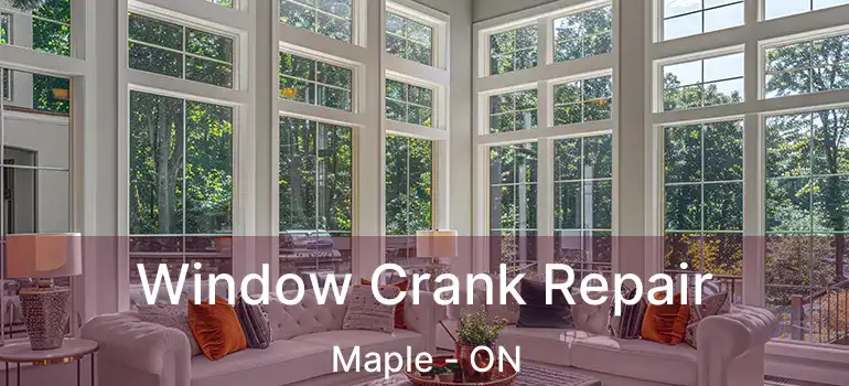 Window Crank Repair Maple - ON