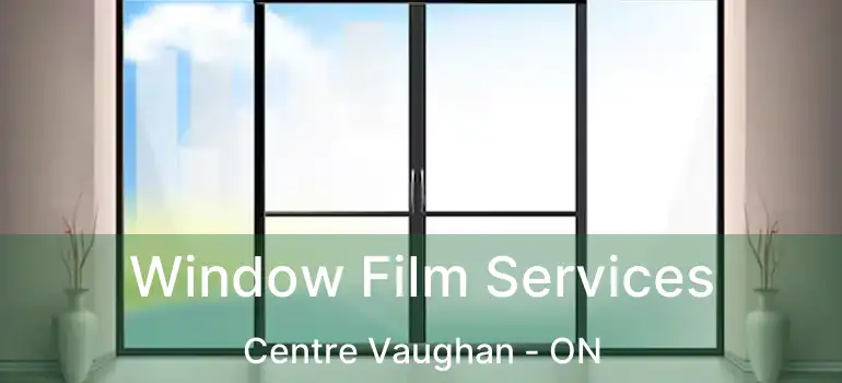  Window Film Services Centre Vaughan - ON