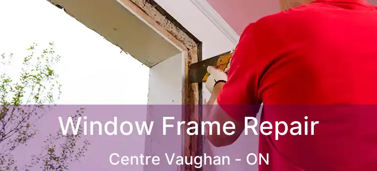 Window Frame Repair Centre Vaughan - ON