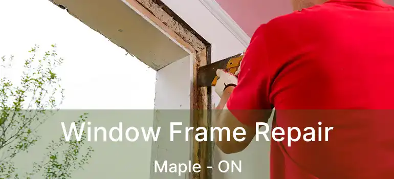 Window Frame Repair Maple - ON