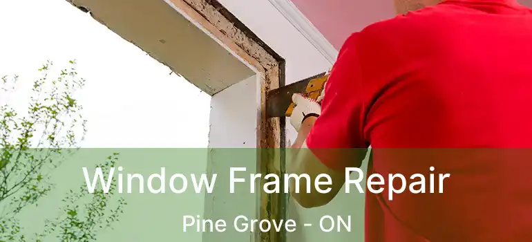 Window Frame Repair Pine Grove - ON