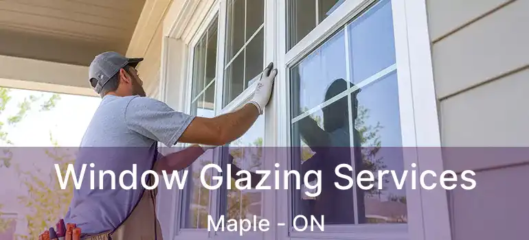 Window Glazing Services Maple - ON
