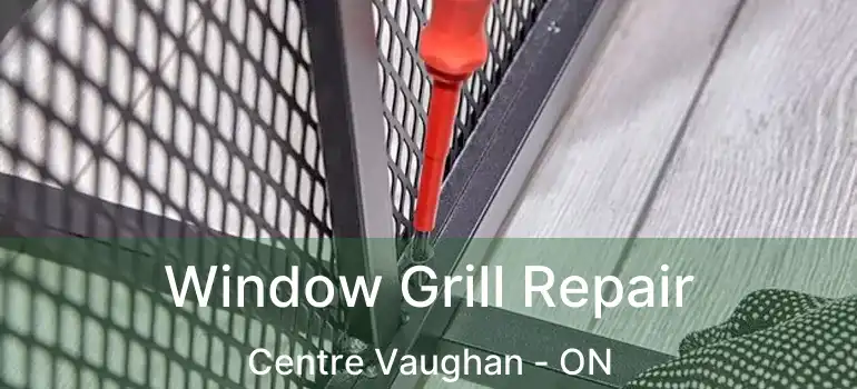 Window Grill Repair Centre Vaughan - ON