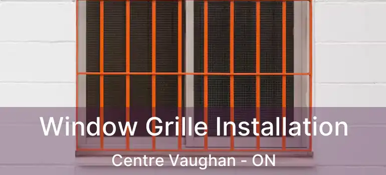 Window Grille Installation Centre Vaughan - ON