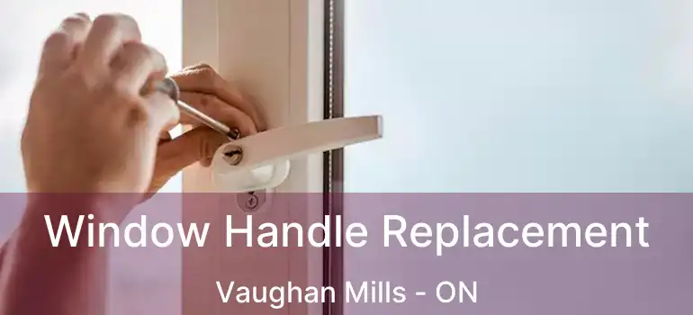  Window Handle Replacement Vaughan Mills - ON