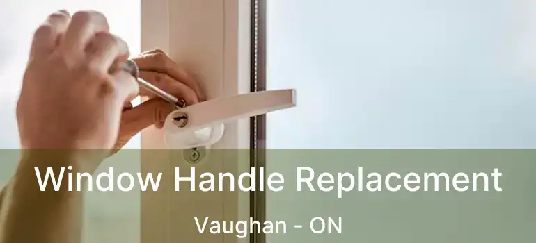  Window Handle Replacement Vaughan - ON