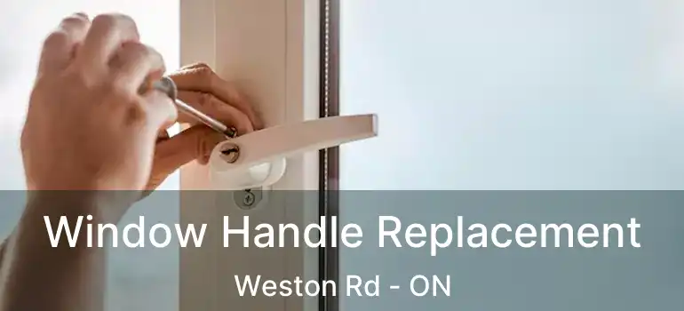  Window Handle Replacement Weston Rd - ON