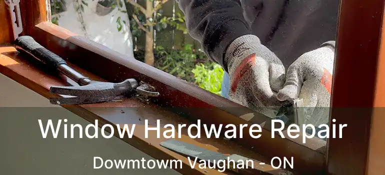  Window Hardware Repair Dowmtowm Vaughan - ON