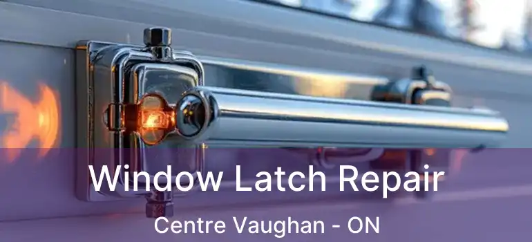  Window Latch Repair Centre Vaughan - ON