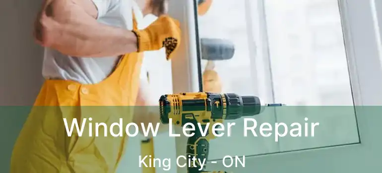 Window Lever Repair King City - ON