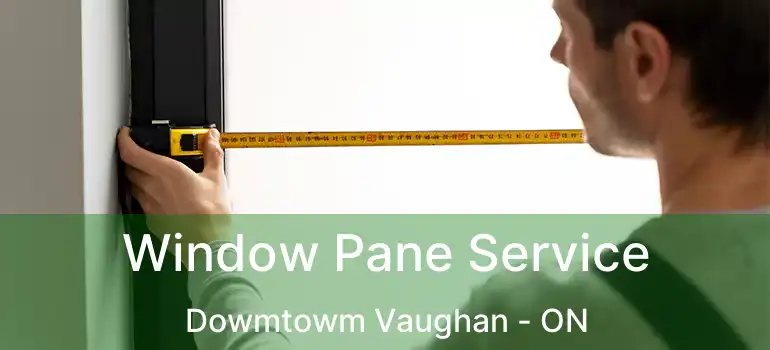  Window Pane Service Dowmtowm Vaughan - ON