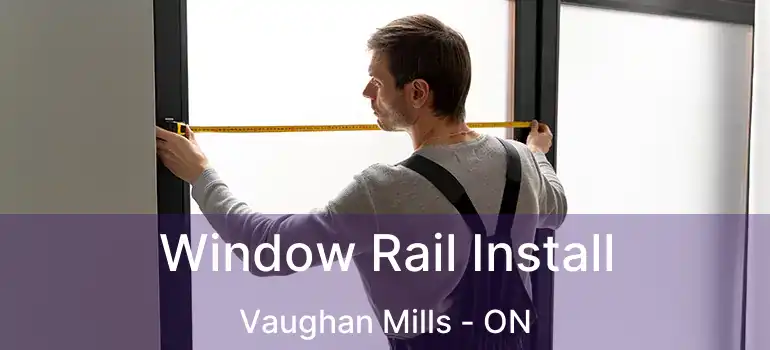 Window Rail Install Vaughan Mills - ON