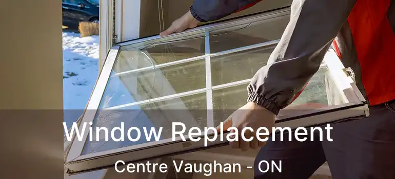 Window Replacement Centre Vaughan - ON