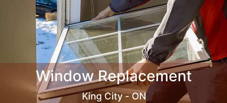 Window Replacement King City - ON