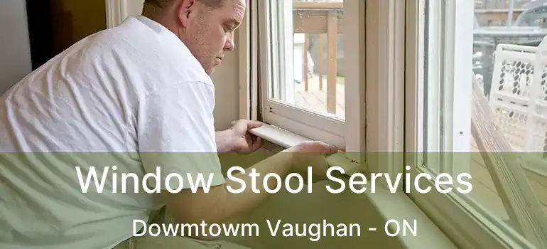 Window Stool Services Dowmtowm Vaughan - ON