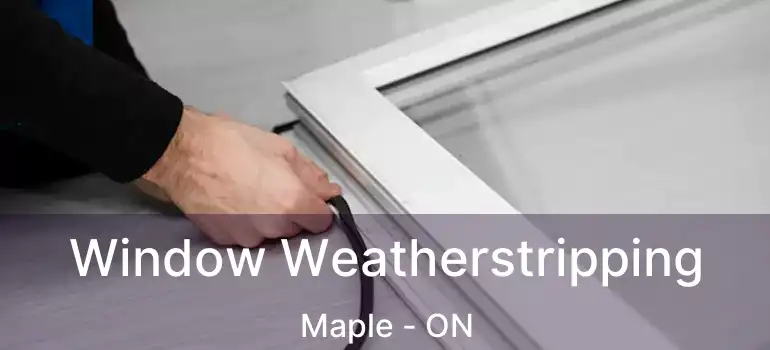 Window Weatherstripping Maple - ON