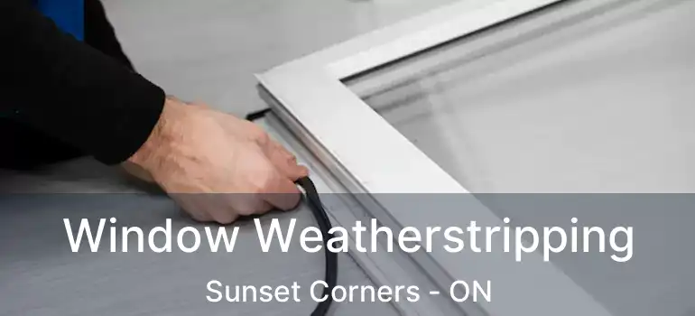  Window Weatherstripping Sunset Corners - ON